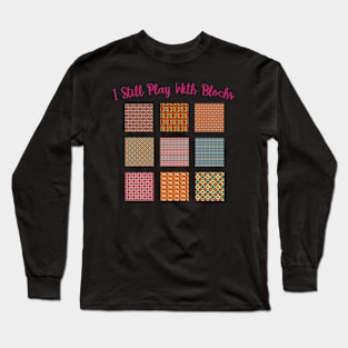 I Still Play With Blocks Quilt Funny Quilting Quilt Patterns Long Sleeve T-Shirt